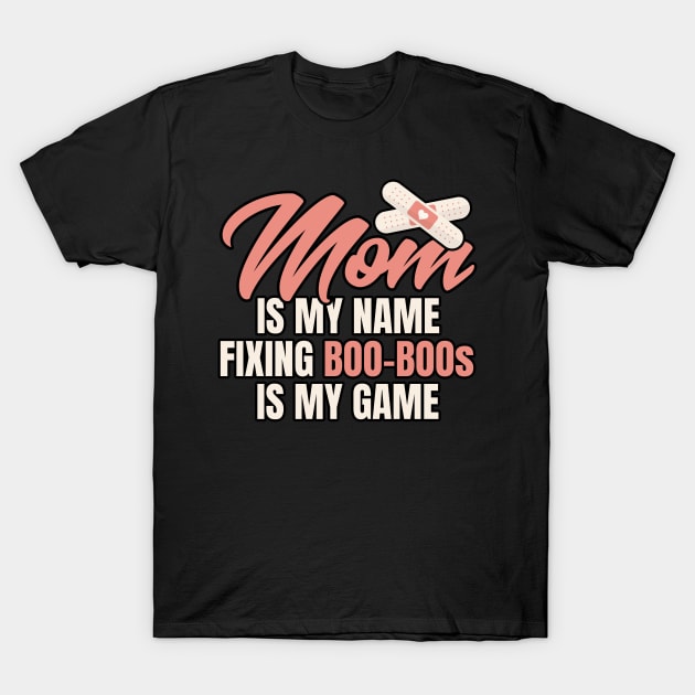 Mom is my name fixing boo-boos is my game T-Shirt by voidea